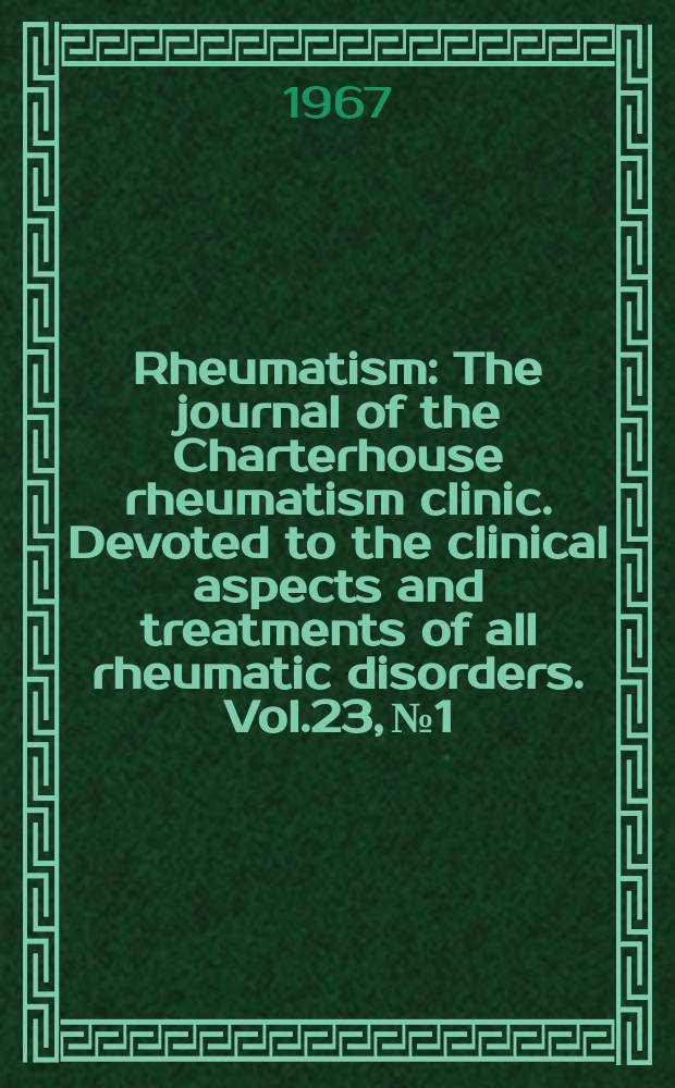 Rheumatism : The journal of the Charterhouse rheumatism clinic. Devoted to the clinical aspects and treatments of all rheumatic disorders. Vol.23, №1