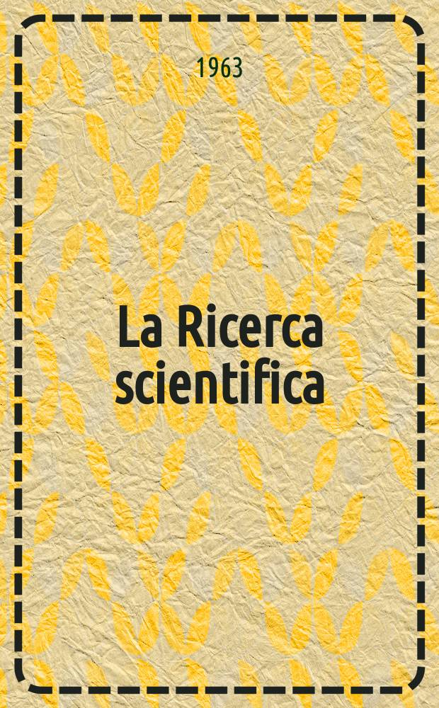La Ricerca scientifica : Rivista del consiglio nazionale delle ricerche. Anno33 1963, Vol.3, №3