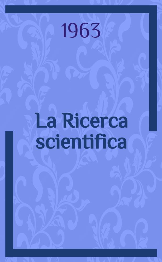 La Ricerca scientifica : Rivista del consiglio nazionale delle ricerche. Anno33 1963, Vol.3, №7