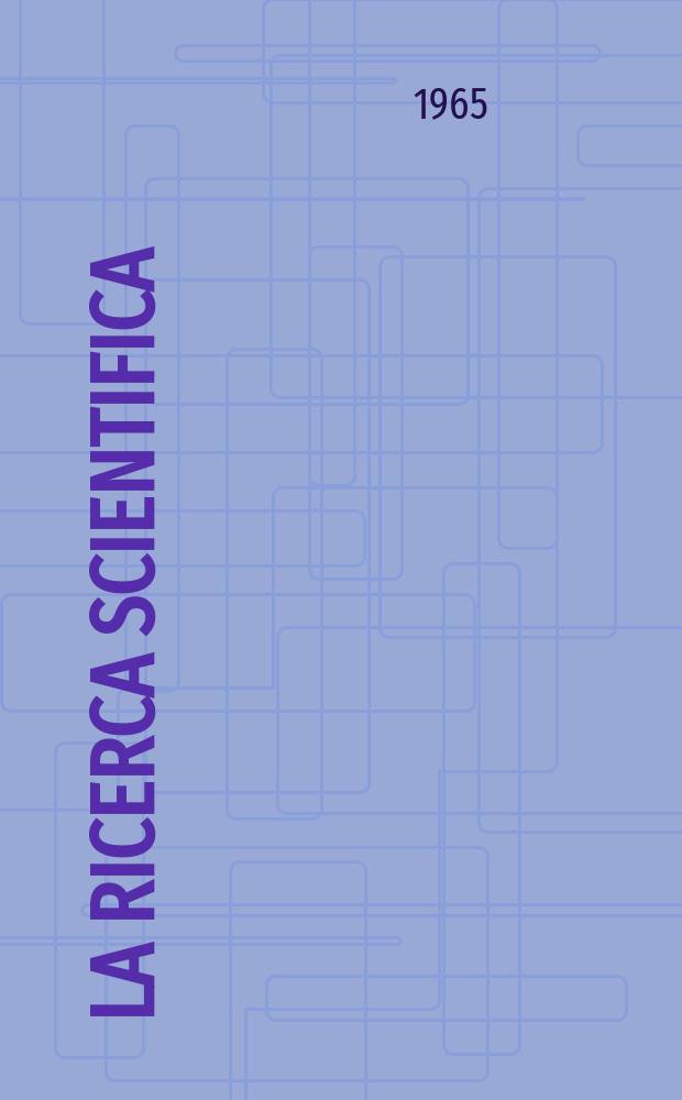 La Ricerca scientifica : Rivista del consiglio nazionale delle ricerche. Anno35 1965, Vol.5, №10/12