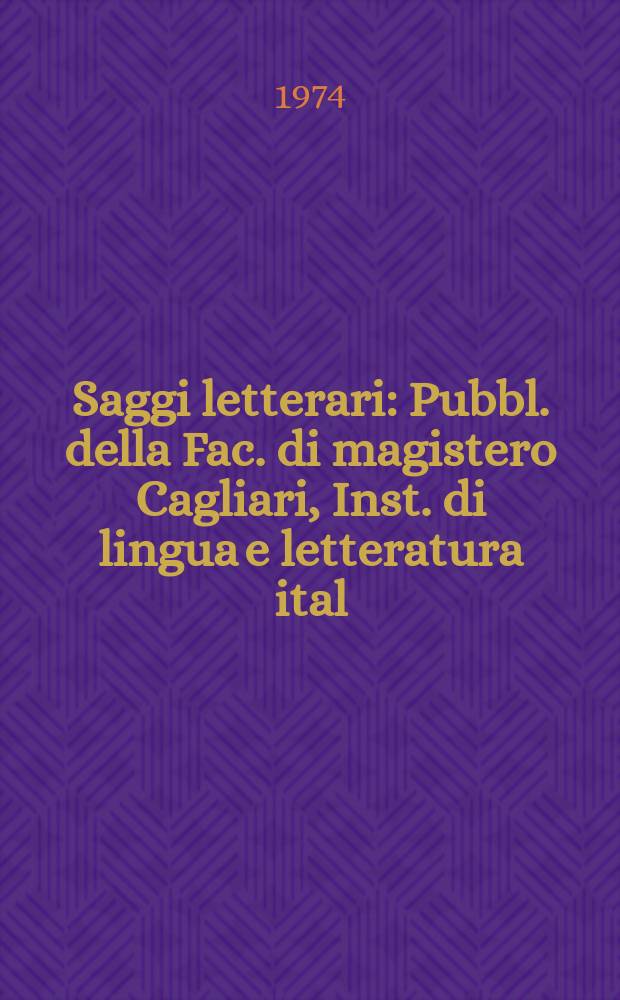 Saggi letterari : Pubbl. della Fac. di magistero Cagliari, Inst. di lingua e letteratura ital