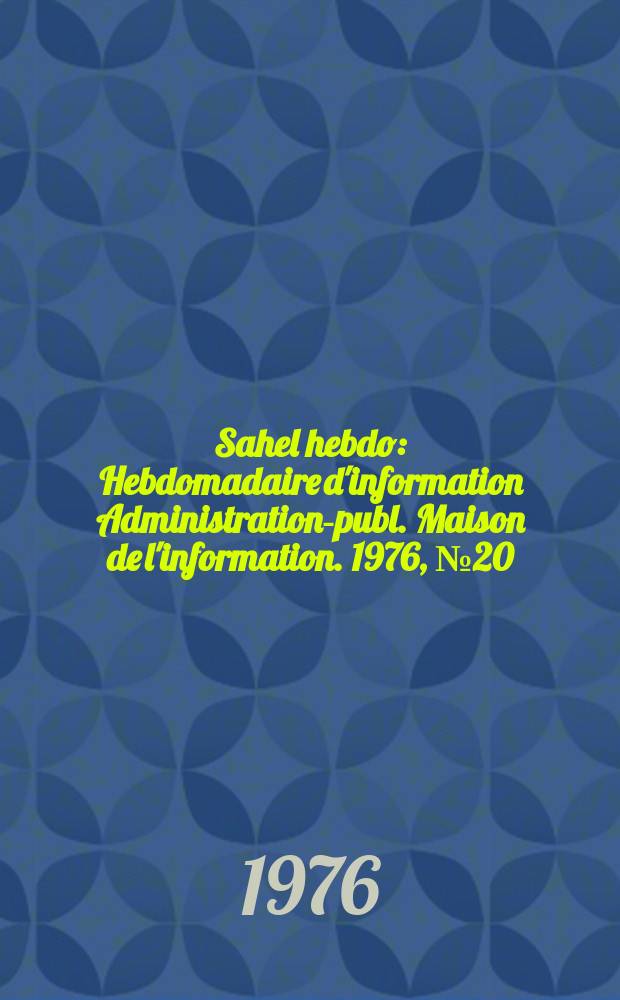 Sahel hebdo : Hebdomadaire d'information Administration-publ. Maison de l'information. 1976, №20
