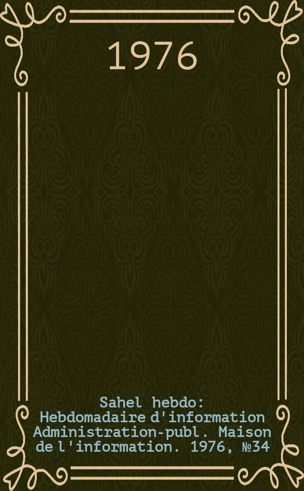 Sahel hebdo : Hebdomadaire d'information Administration-publ. Maison de l'information. 1976, №34