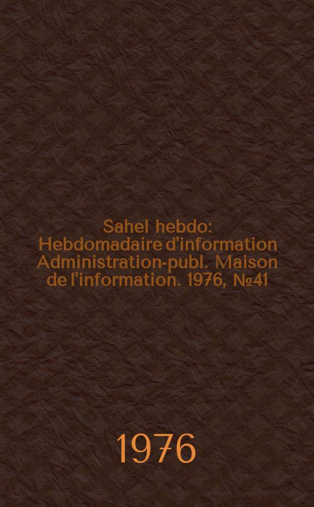 Sahel hebdo : Hebdomadaire d'information Administration-publ. Maison de l'information. 1976, №41
