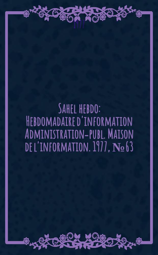Sahel hebdo : Hebdomadaire d'information Administration-publ. Maison de l'information. 1977, №63