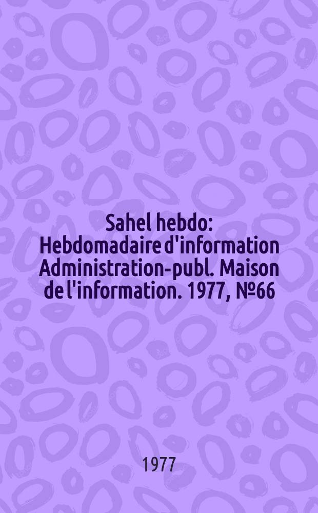 Sahel hebdo : Hebdomadaire d'information Administration-publ. Maison de l'information. 1977, №66