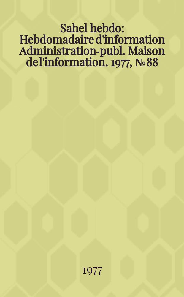 Sahel hebdo : Hebdomadaire d'information Administration-publ. Maison de l'information. 1977, №88