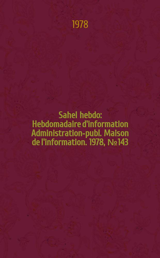 Sahel hebdo : Hebdomadaire d'information Administration-publ. Maison de l'information. 1978, №143