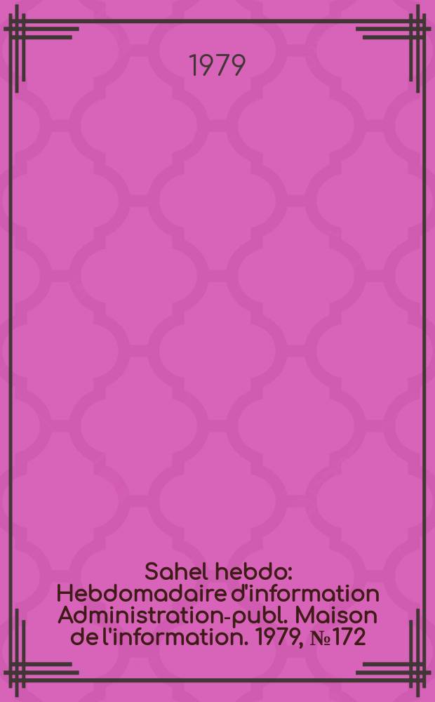 Sahel hebdo : Hebdomadaire d'information Administration-publ. Maison de l'information. 1979, №172