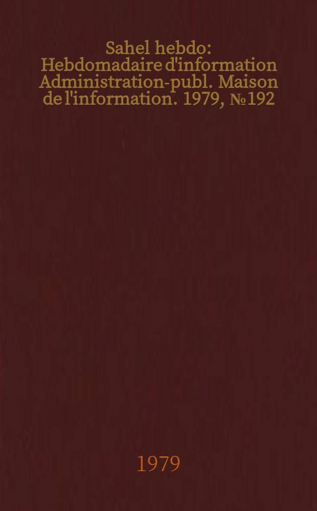Sahel hebdo : Hebdomadaire d'information Administration-publ. Maison de l'information. 1979, №192