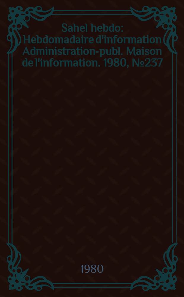Sahel hebdo : Hebdomadaire d'information Administration-publ. Maison de l'information. 1980, №237