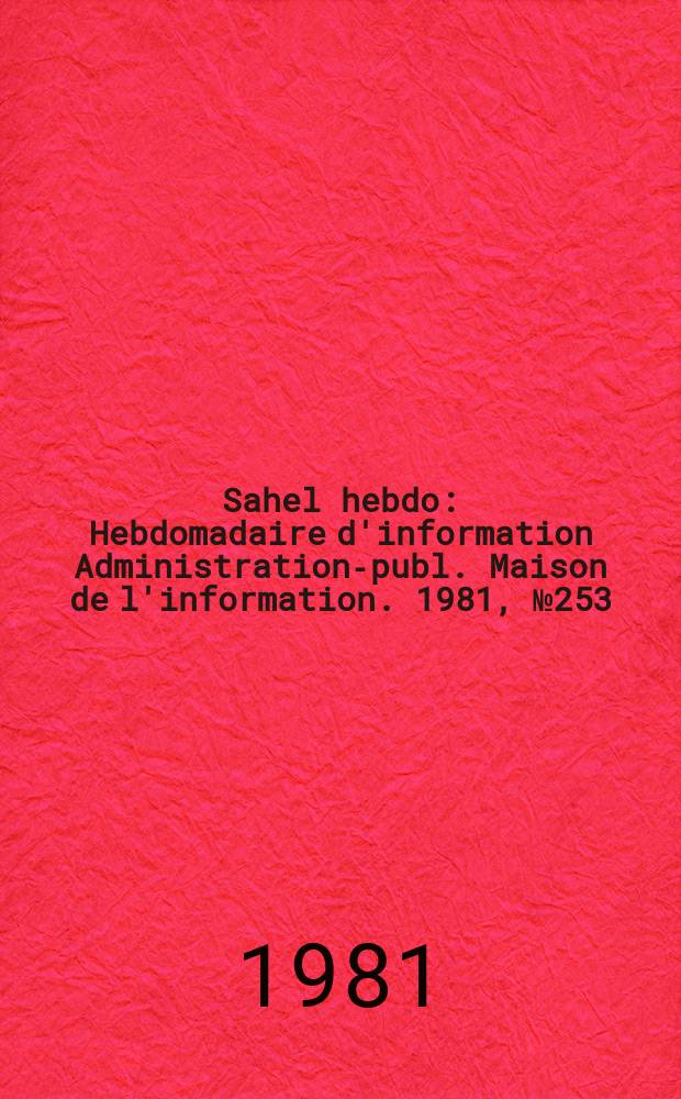Sahel hebdo : Hebdomadaire d'information Administration-publ. Maison de l'information. 1981, №253