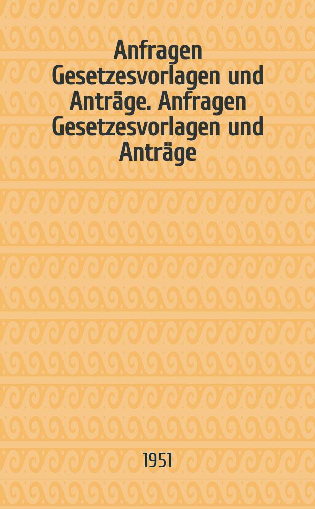 Anfragen Gesetzesvorlagen und Anträge. Anfragen Gesetzesvorlagen und Anträge