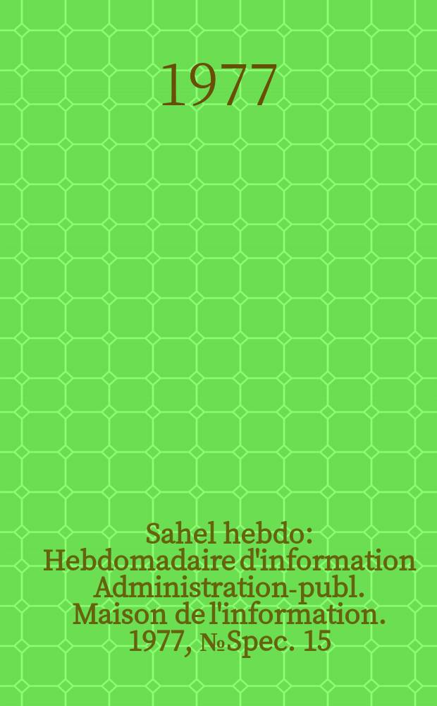 Sahel hebdo : Hebdomadaire d'information Administration-publ. Maison de l'information. 1977, №Spec. 15/IV