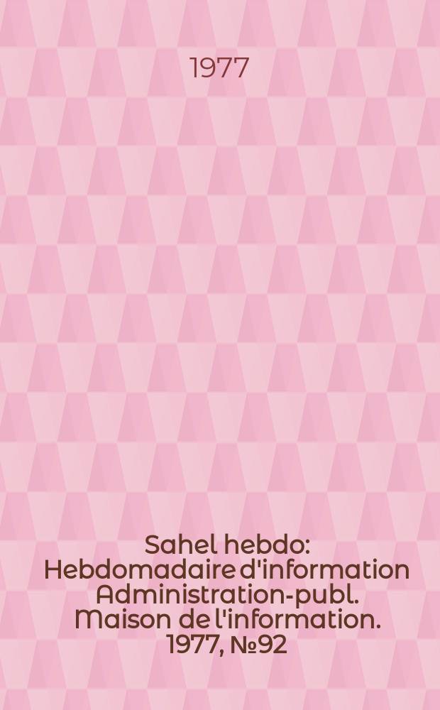 Sahel hebdo : Hebdomadaire d'information Administration-publ. Maison de l'information. 1977, №92