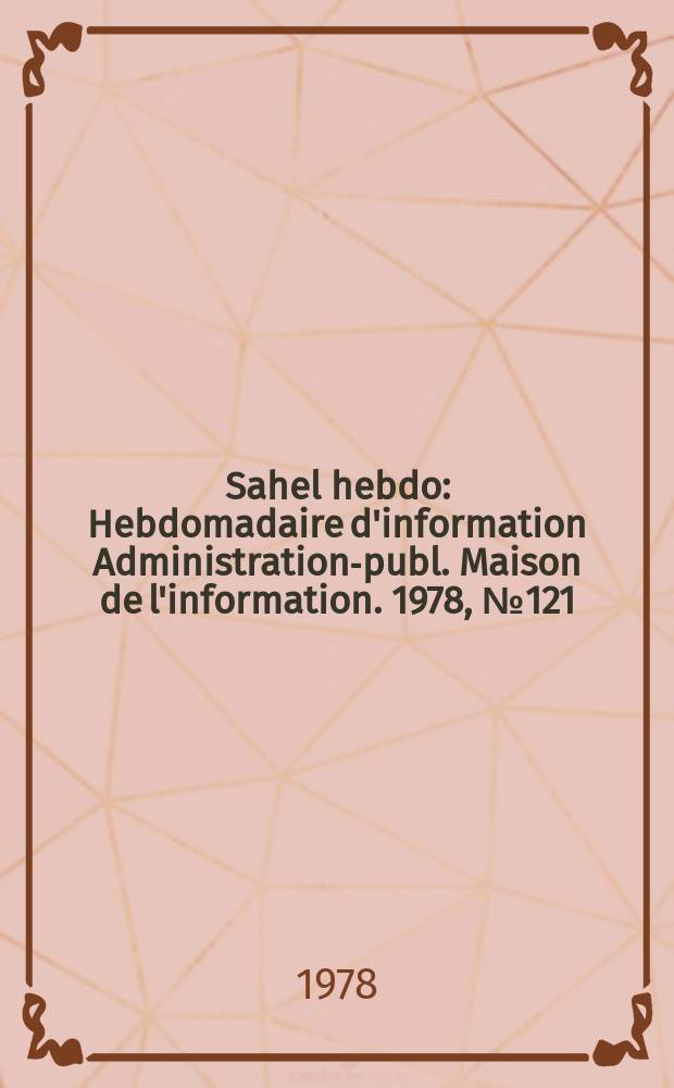 Sahel hebdo : Hebdomadaire d'information Administration-publ. Maison de l'information. 1978, №121