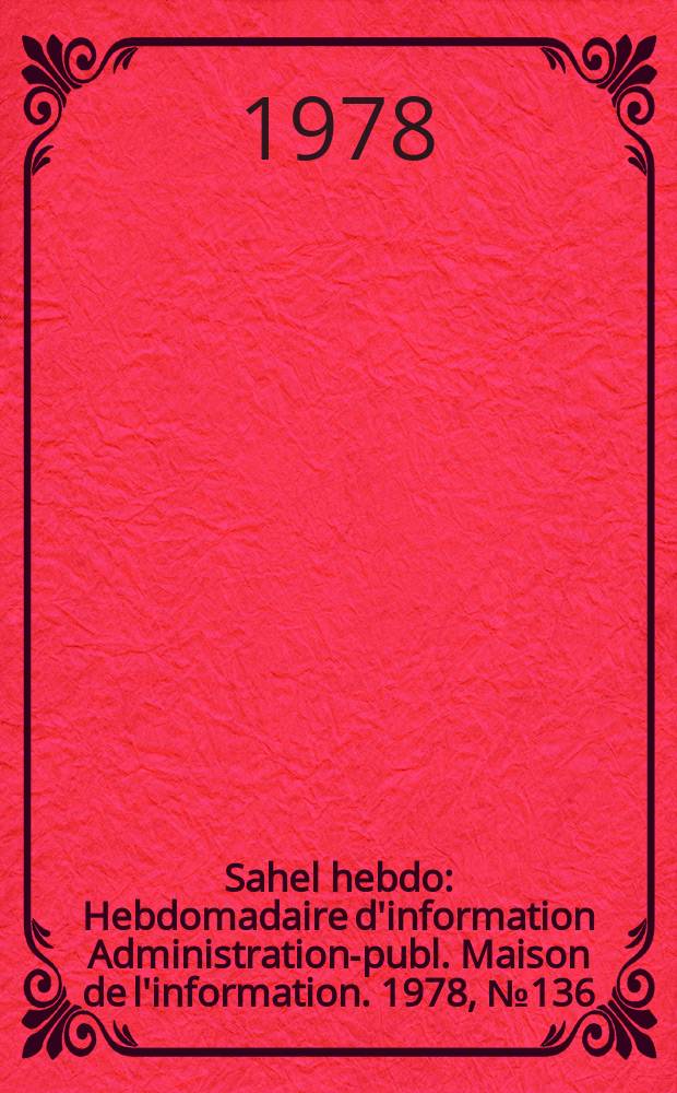 Sahel hebdo : Hebdomadaire d'information Administration-publ. Maison de l'information. 1978, №136