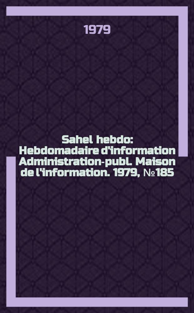 Sahel hebdo : Hebdomadaire d'information Administration-publ. Maison de l'information. 1979, №185