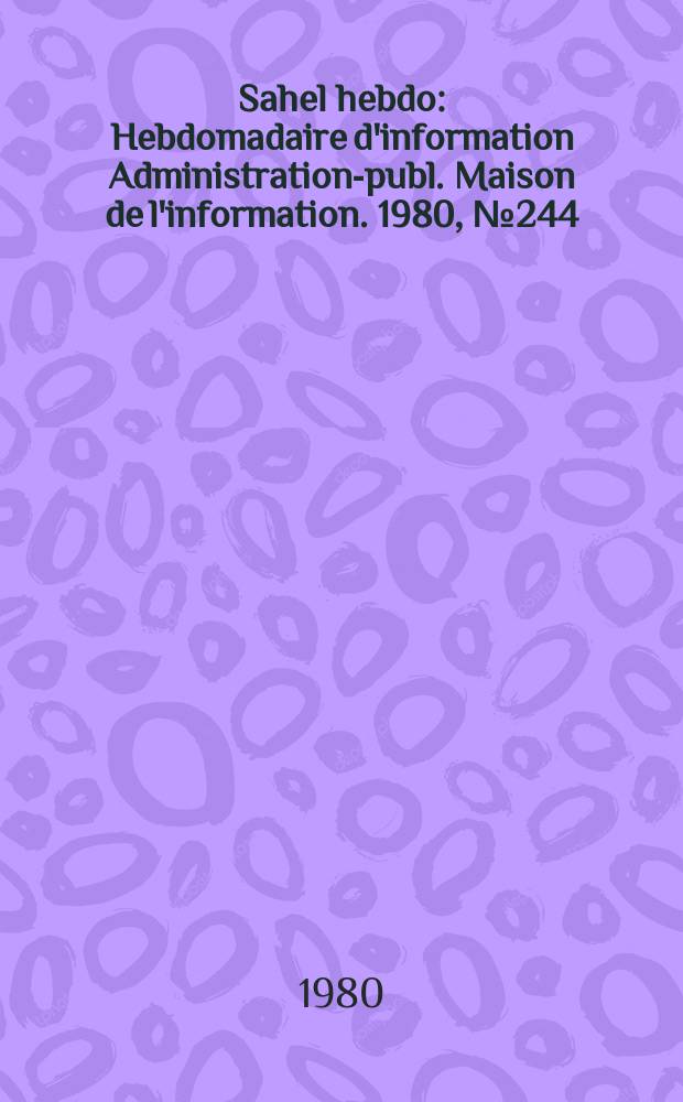Sahel hebdo : Hebdomadaire d'information Administration-publ. Maison de l'information. 1980, №244