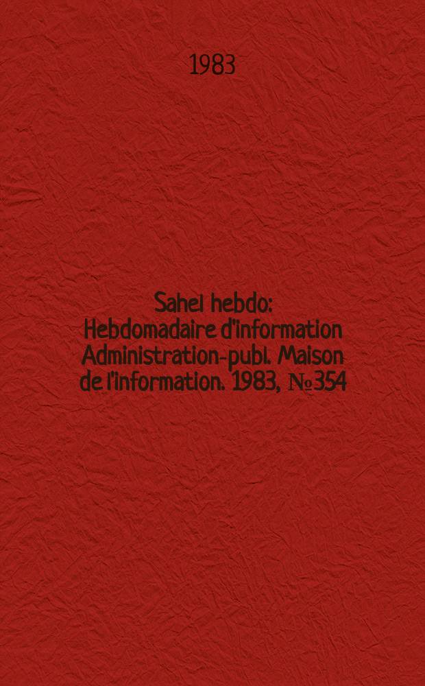 Sahel hebdo : Hebdomadaire d'information Administration-publ. Maison de l'information. 1983, №354