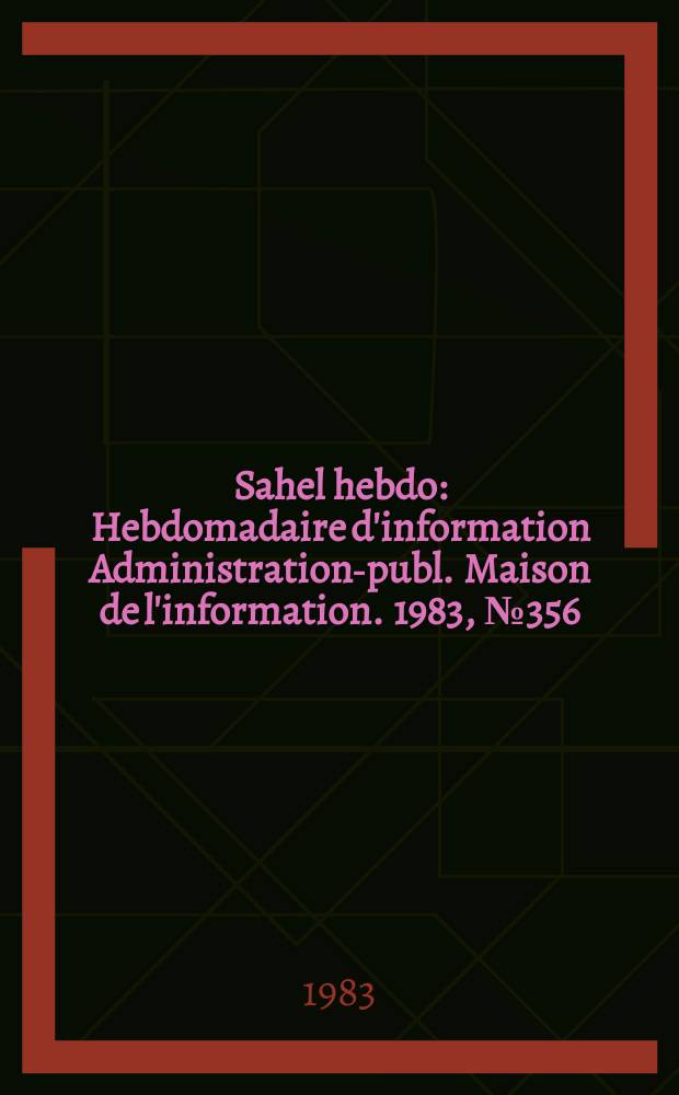 Sahel hebdo : Hebdomadaire d'information Administration-publ. Maison de l'information. 1983, №356