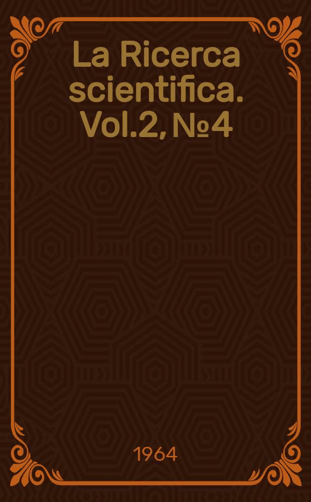 La Ricerca scientifica. Vol.2, №4 : (Indici del Vol.2 1963)