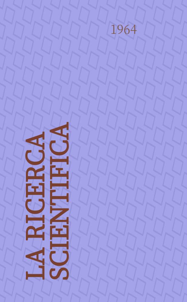 La Ricerca scientifica : Rivista del consiglio nazionale delle ricerche. Anno34 1964, Vol.4, №4