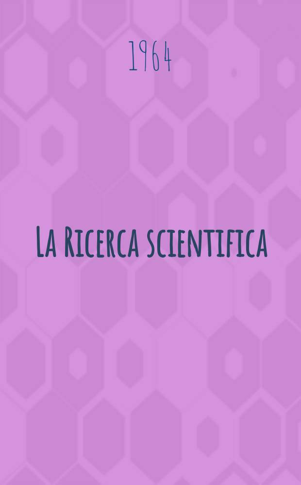 La Ricerca scientifica : Rivista del consiglio nazionale delle ricerche. Anno34 1964, Vol.4, №9