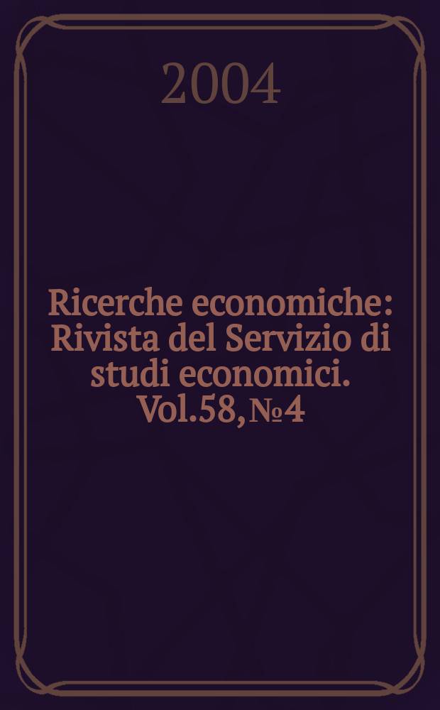 Ricerche economiche : Rivista del Servizio di studi economici. Vol.58, №4