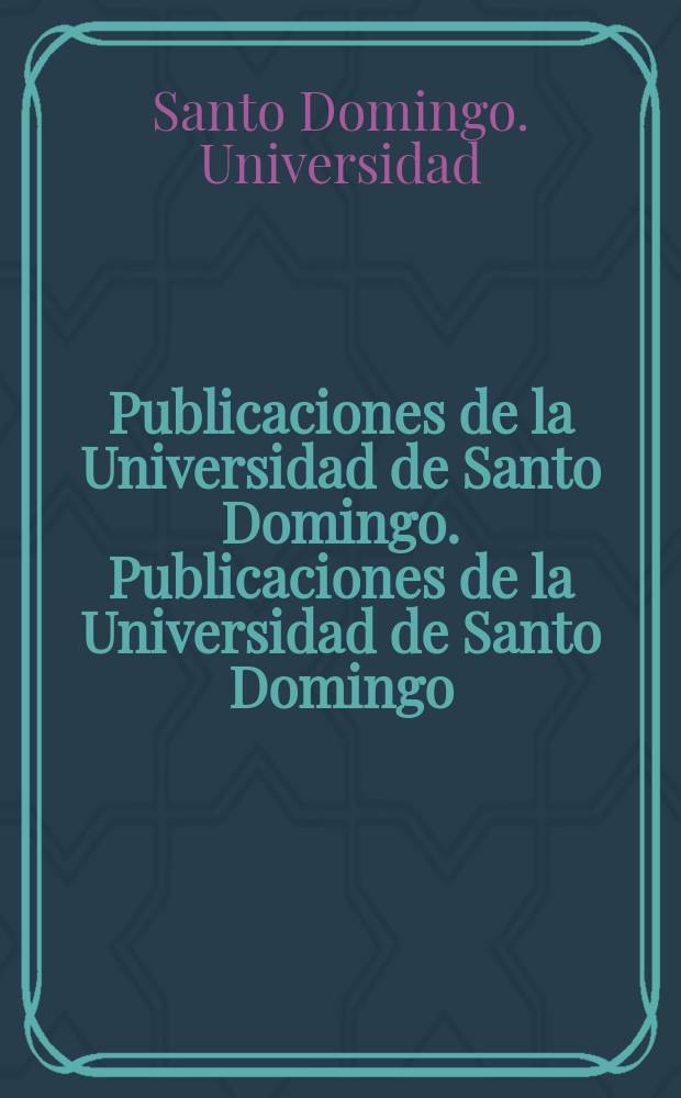 Publicaciones de la Universidad de Santo Domingo. Publicaciones de la Universidad de Santo Domingo