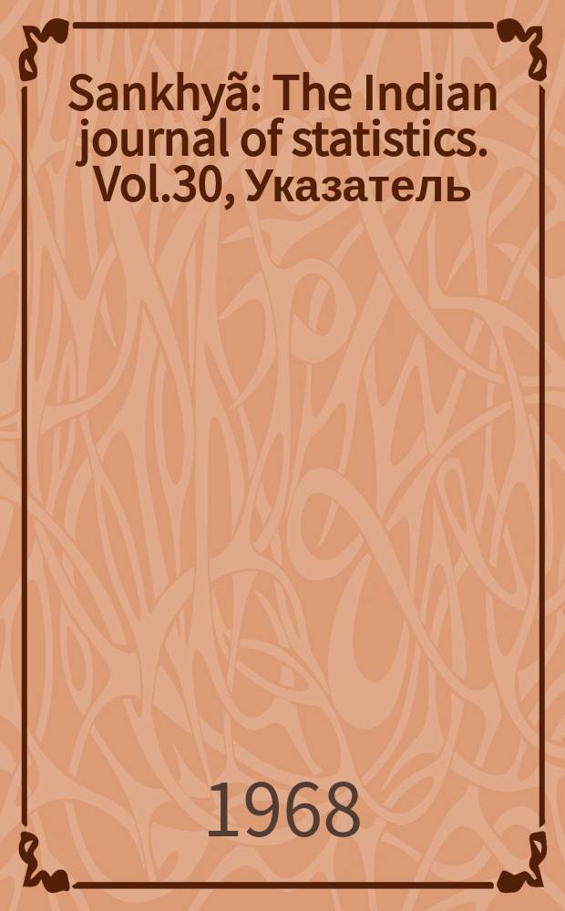 Sankhyã : The Indian journal of statistics. Vol.30, Указатель