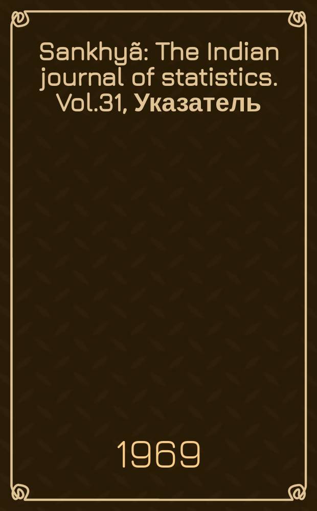 Sankhyã : The Indian journal of statistics. Vol.31, Указатель