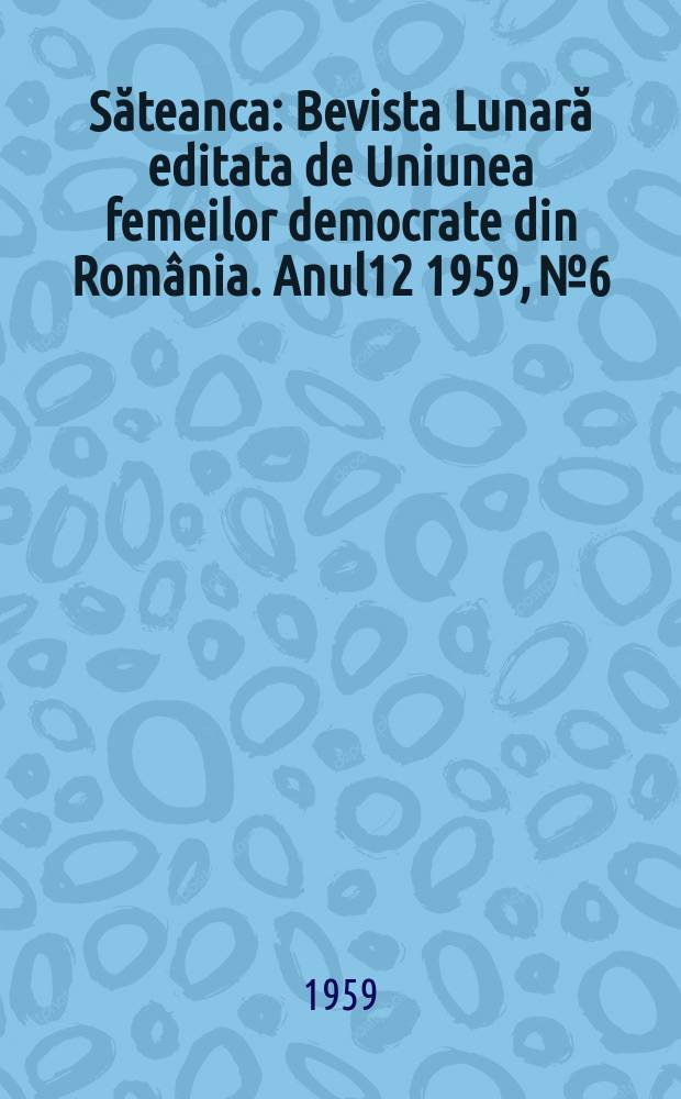 Săteanca : Bevista Lunară editata de Uniunea femeilor democrate din România. [Anul12] 1959, №6