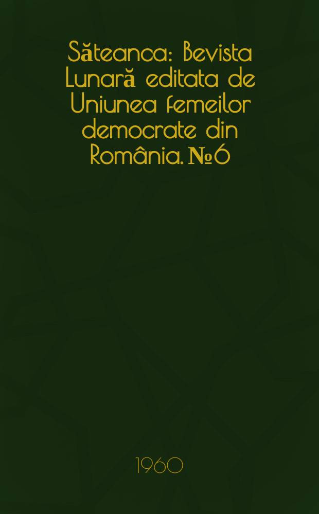 Săteanca : Bevista Lunară editata de Uniunea femeilor democrate din România. №6