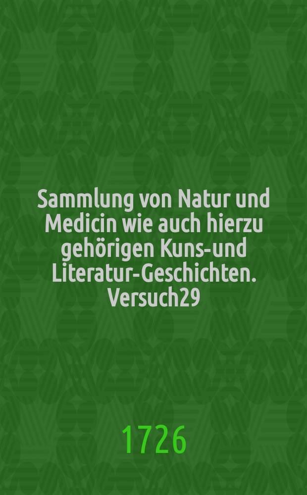Sammlung von Natur und Medicin wie auch hierzu gehörigen Kunst- und Literatur-Geschichten. Versuch29 : Sommer Quartal 1724