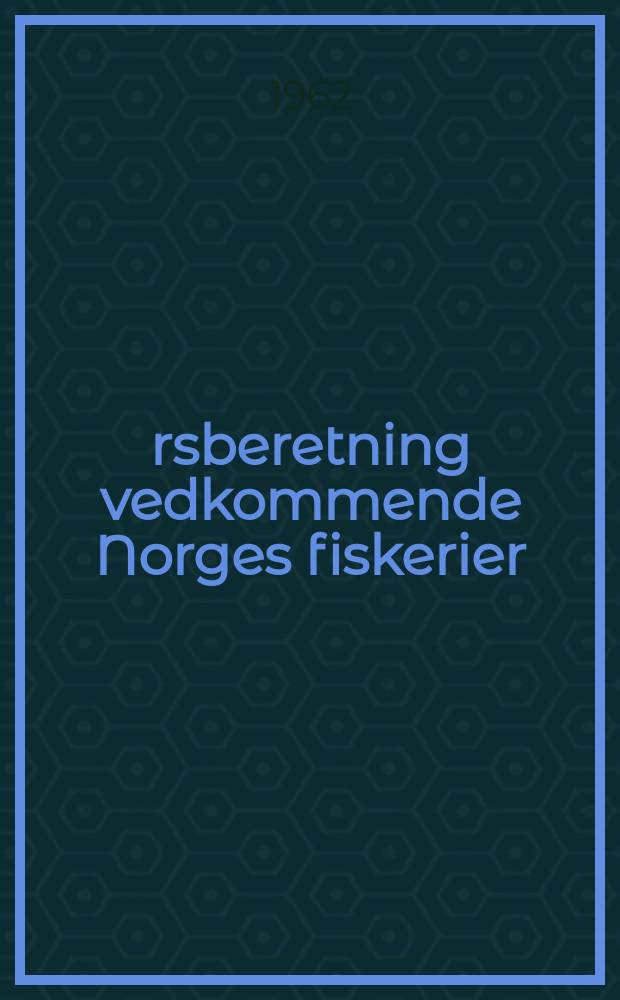 Årsberetning vedkommende Norges fiskerier : Utgitt av Fiskeridirektøren. 1961 № 12