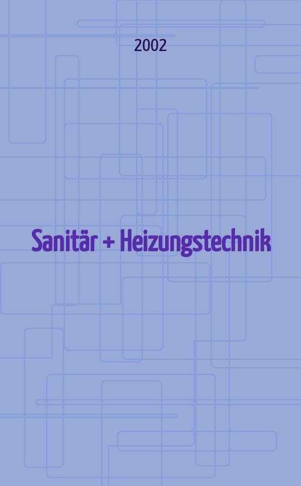 Sanitär + Heizungstechnik : Monatsschrift für neuzeitliche Sanitäreinrichtungen, Heizungs-, Lüftungs-, Klimatechnik, öl- und Gasfeuerung, Gas- und Wasserversorgung Entwässerung, Heil-, Hallen- und Freibäderbau. Jg.67 2002, H.5