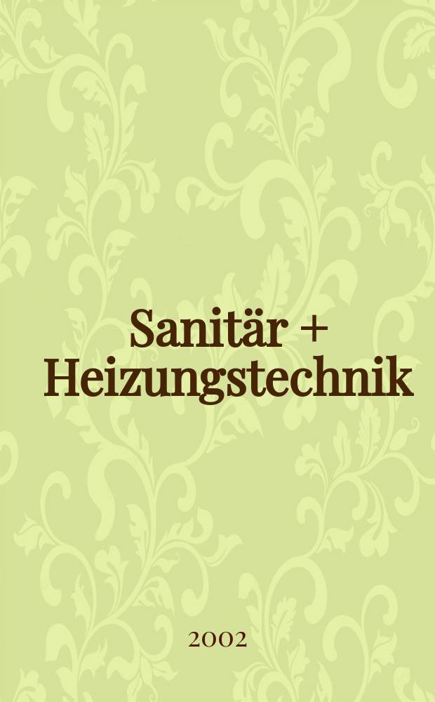 Sanit&auml;r + Heizungstechnik : Monatsschrift f&uuml;r neuzeitliche Sanit&auml;reinrichtungen, Heizungs-, L&uuml;ftungs-, Klimatechnik, &ouml;l- und Gasfeuerung, Gas- und Wasserversorgung Entw&auml;sserung, Heil-, Hallen- und Freib&auml;derbau. Jg.67 2002, H.11
