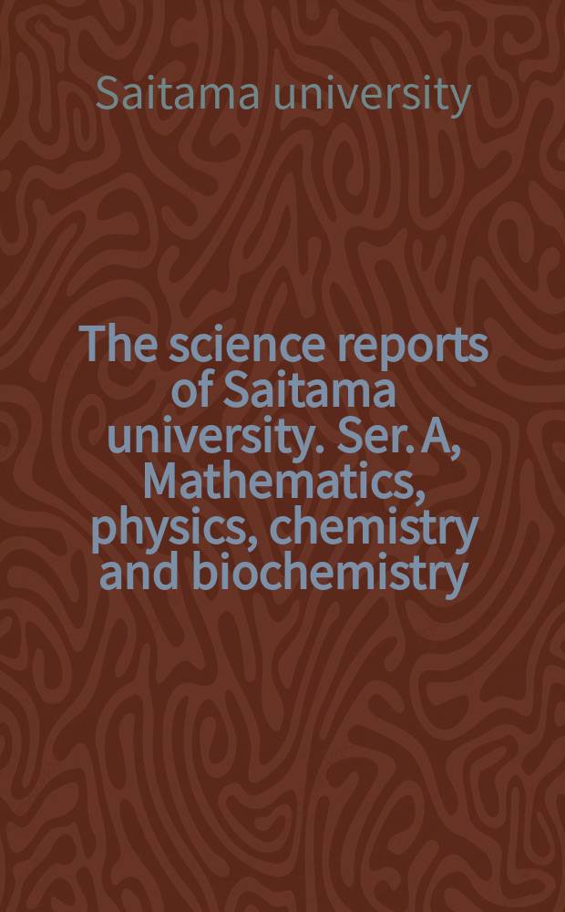 The science reports of Saitama university. Ser. A, Mathematics, physics, chemistry and biochemistry