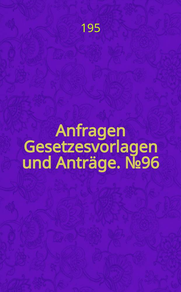 Anfragen Gesetzesvorlagen und Anträge. №96