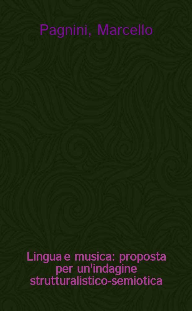 Lingua e musica : proposta per un'indagine strutturalistico-semiotica : un'interpretazione nuova e illuminante del rapporto tra sistema musicale e sistema letterario da un punto di vista linguistico, letterario e musicologico = Язык и музыка