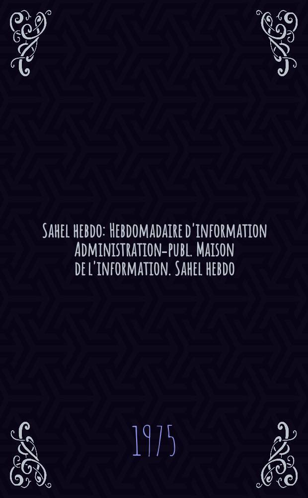 Sahel hebdo : Hebdomadaire d'information Administration-publ. Maison de l'information. Sahel hebdo