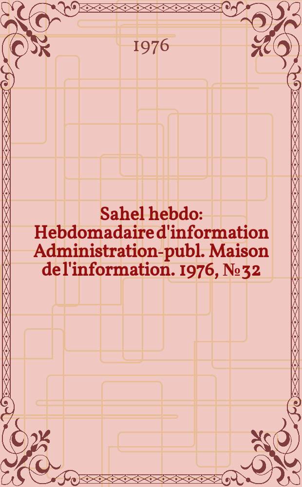 Sahel hebdo : Hebdomadaire d'information Administration-publ. Maison de l'information. 1976, №32