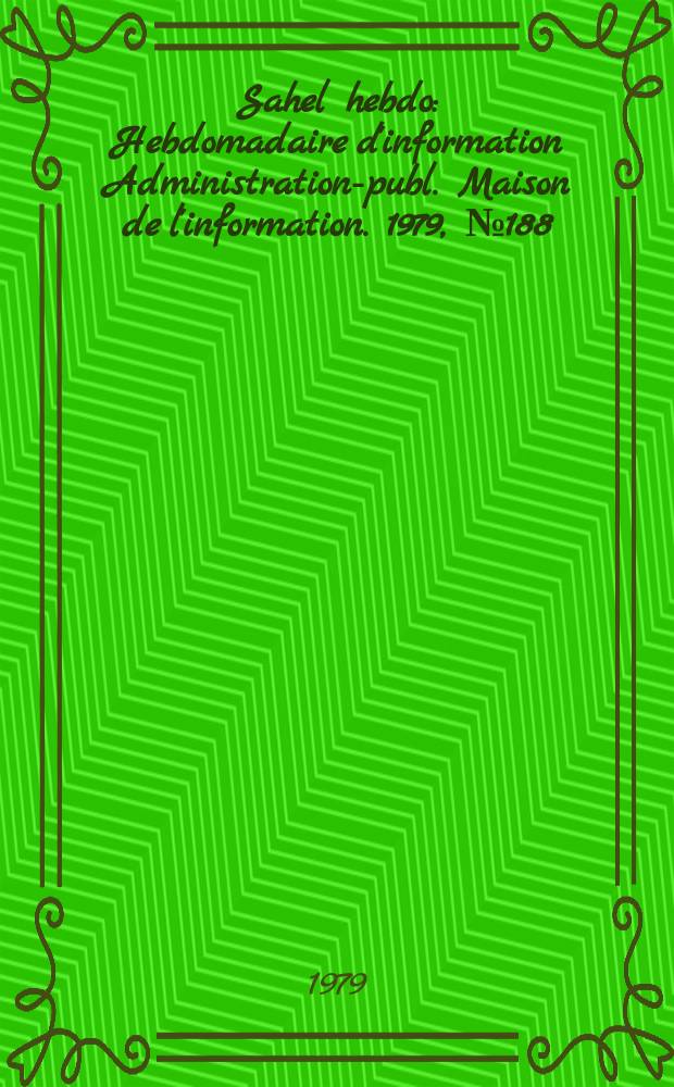 Sahel hebdo : Hebdomadaire d'information Administration-publ. Maison de l'information. 1979, №188