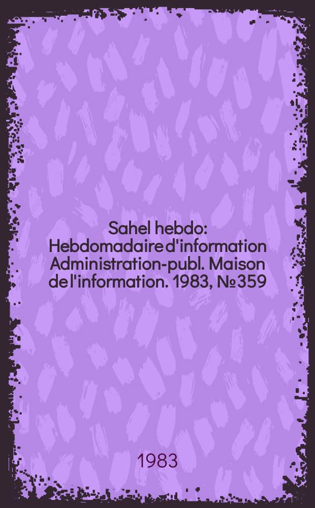Sahel hebdo : Hebdomadaire d'information Administration-publ. Maison de l'information. 1983, №359