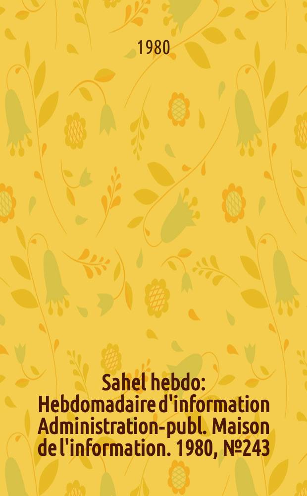 Sahel hebdo : Hebdomadaire d'information Administration-publ. Maison de l'information. 1980, №243