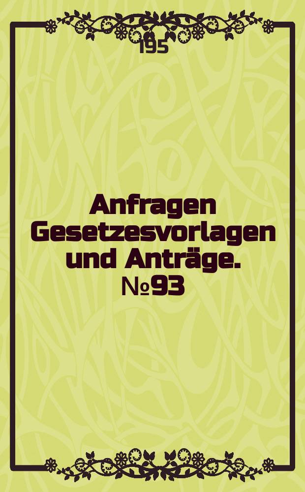 Anfragen Gesetzesvorlagen und Anträge. №93