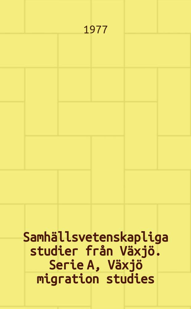 Samhällsvetenskapliga studier från Växjö. Serie A, Växjö migration studies