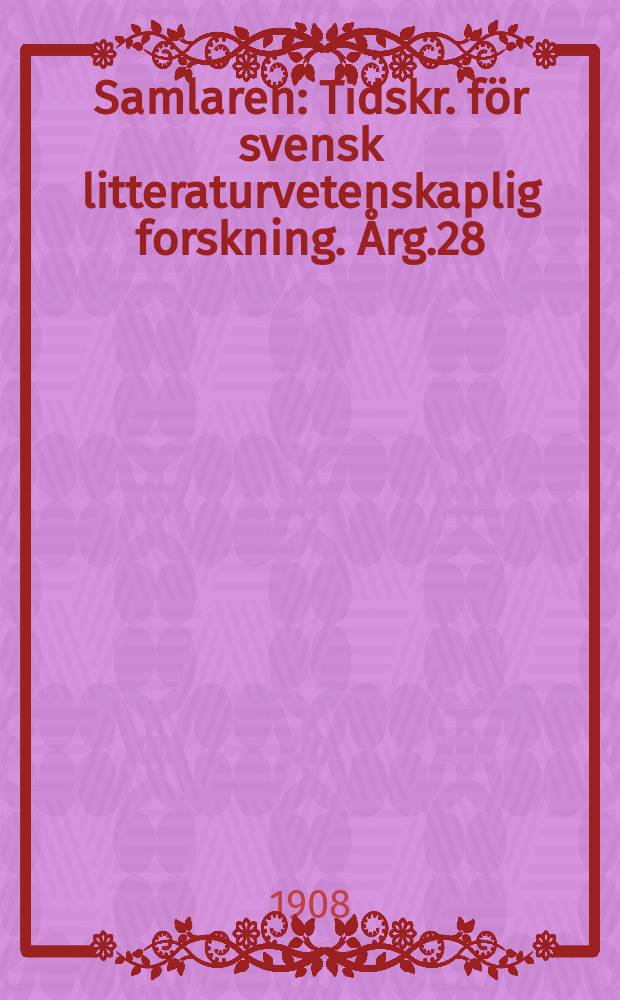 Samlaren : Tidskr. för svensk litteraturvetenskaplig forskning. Årg.28 : 1907