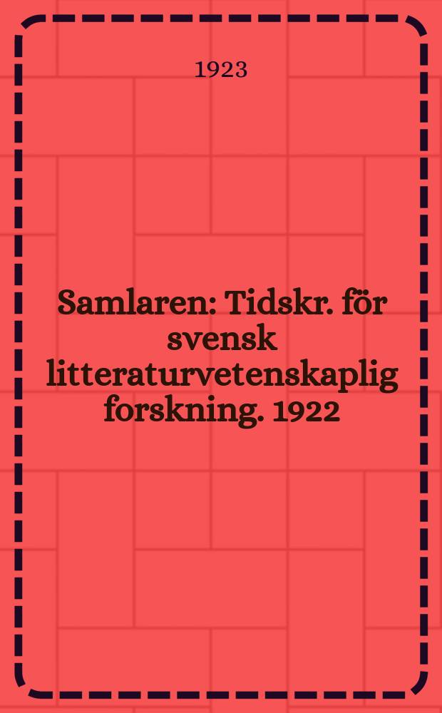 Samlaren : Tidskr. för svensk litteraturvetenskaplig forskning. 1922